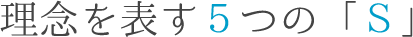 理念を表す５つの「Ｓ」